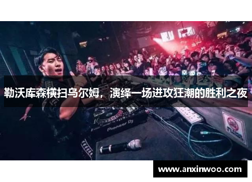 勒沃库森横扫乌尔姆，演绎一场进攻狂潮的胜利之夜