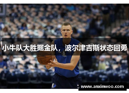 小牛队大胜掘金队，波尔津吉斯状态回勇
