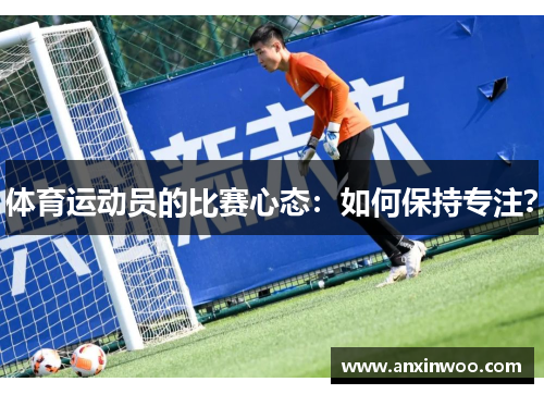 体育运动员的比赛心态：如何保持专注？