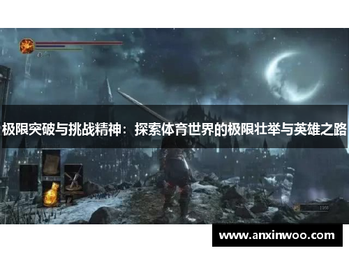 极限突破与挑战精神：探索体育世界的极限壮举与英雄之路