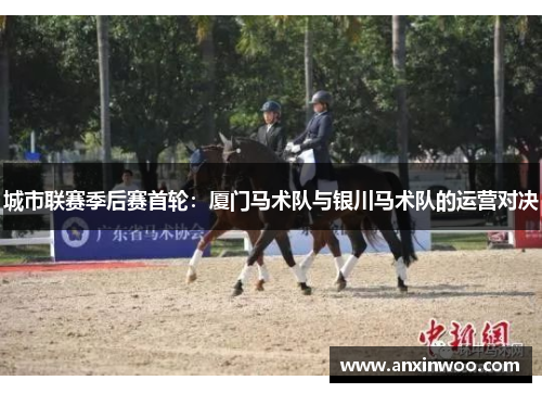 城市联赛季后赛首轮：厦门马术队与银川马术队的运营对决